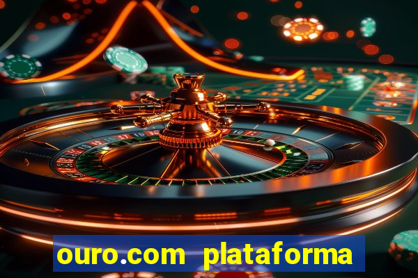 ouro.com plataforma de jogos