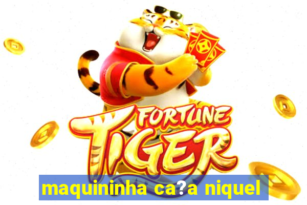 maquininha ca?a niquel