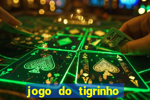 jogo do tigrinho ganha dinheiro de verdade
