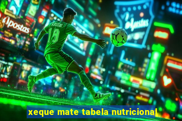 xeque mate tabela nutricional