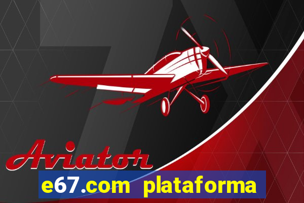 e67.com plataforma de jogos