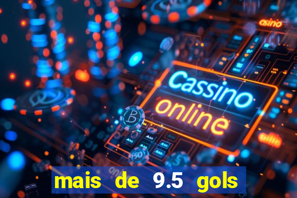 mais de 9.5 gols o que significa