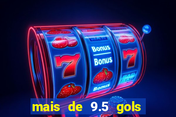 mais de 9.5 gols o que significa
