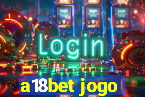 a18bet jogo