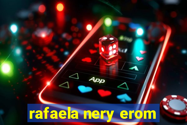 rafaela nery erom