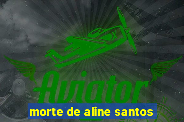 morte de aline santos