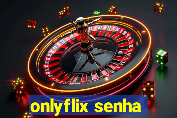 onlyflix senha