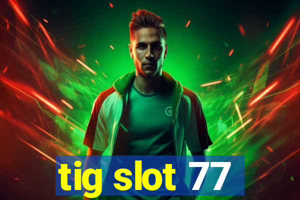 tig slot 77