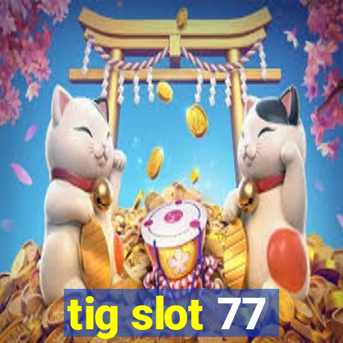 tig slot 77