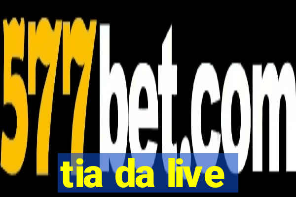 tia da live