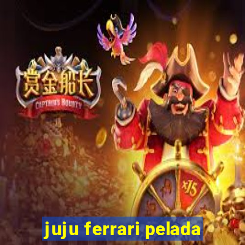 juju ferrari pelada