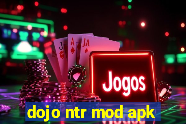 dojo ntr mod apk