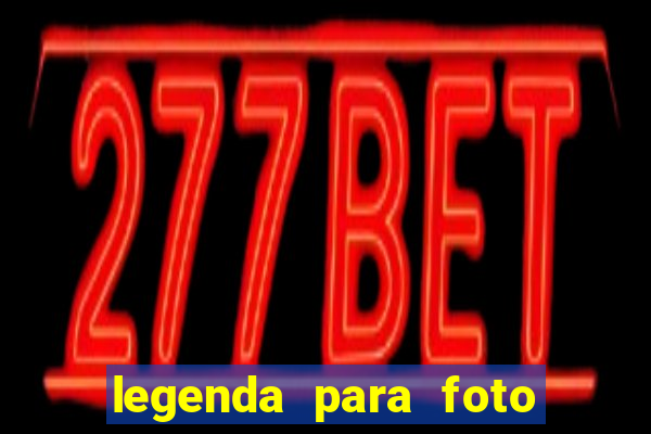 legenda para foto jogando bola