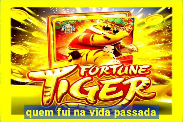 quem fui na vida passada