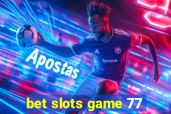 bet slots game 77