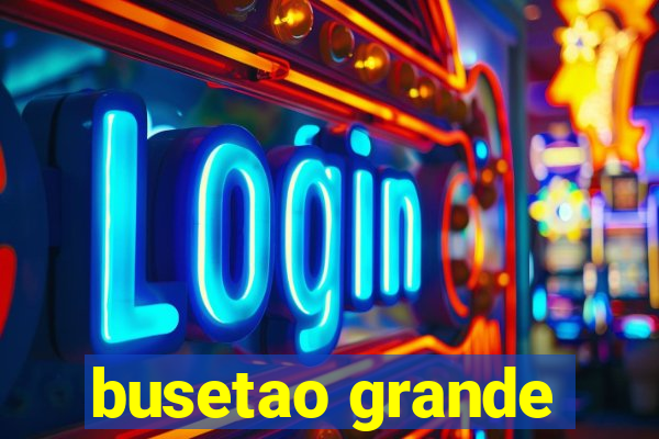 busetao grande