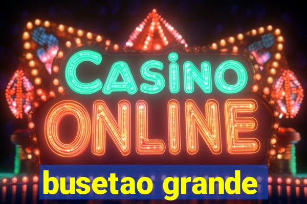 busetao grande