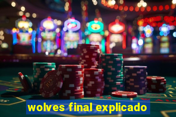 wolves final explicado