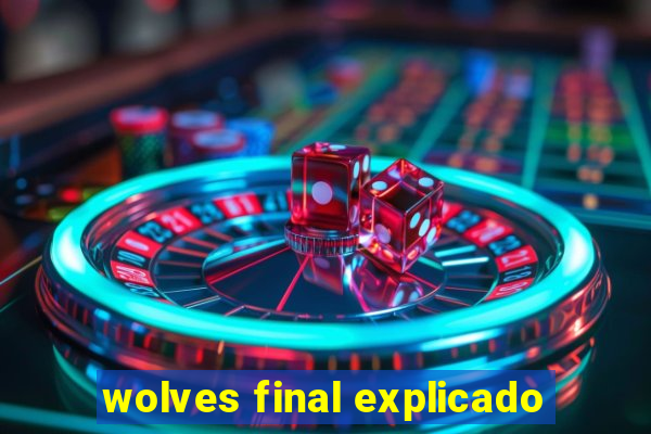 wolves final explicado