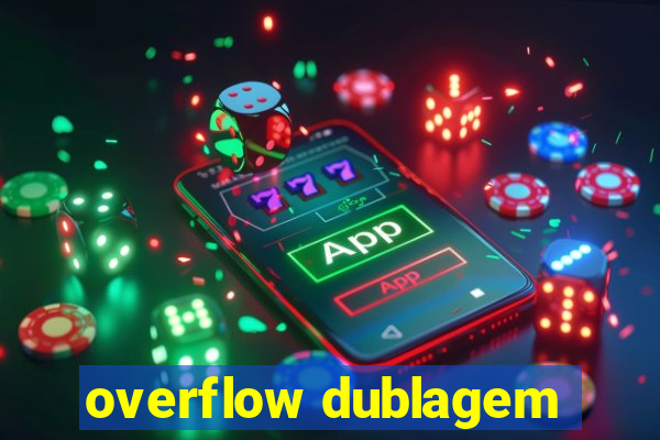 overflow dublagem