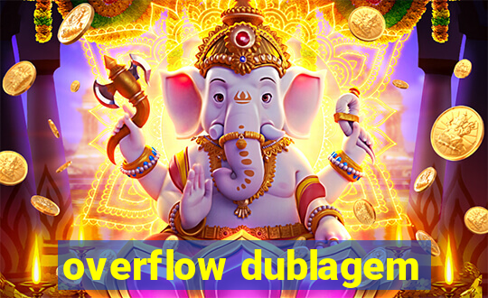 overflow dublagem