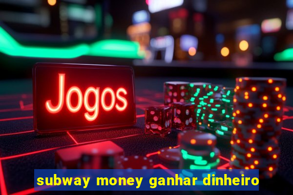 subway money ganhar dinheiro