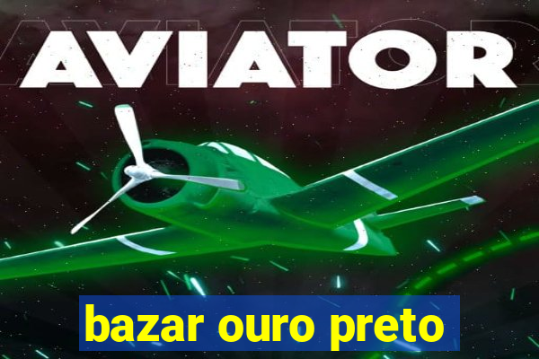 bazar ouro preto