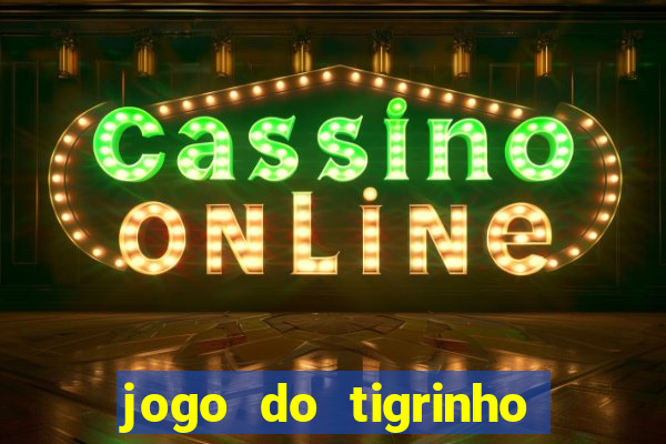 jogo do tigrinho que da bonus no cadastro