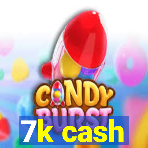 7k cash