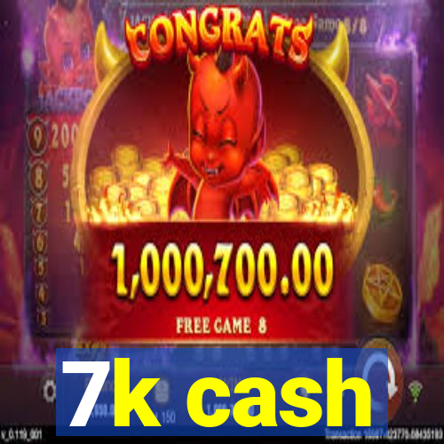 7k cash