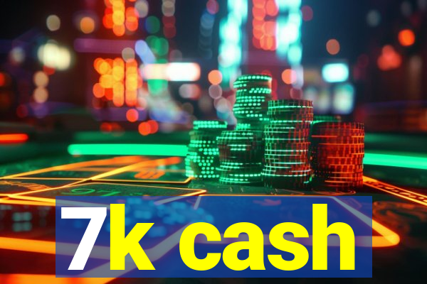 7k cash