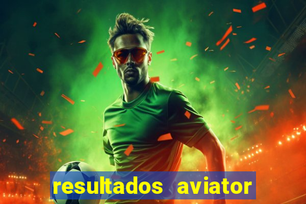 resultados aviator estrela bet