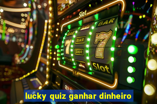 lucky quiz ganhar dinheiro