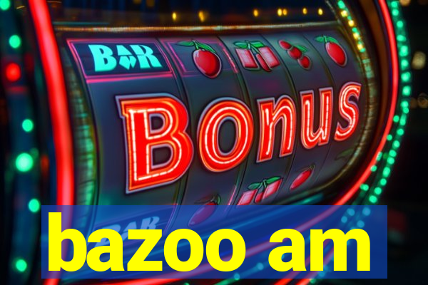 bazoo am
