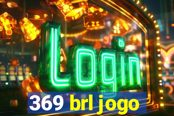 369 brl jogo