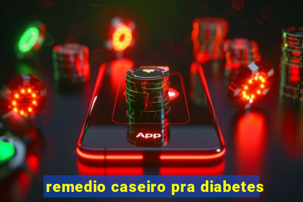 remedio caseiro pra diabetes