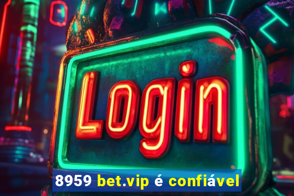 8959 bet.vip é confiável