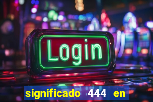 significado 444 en lo espiritual