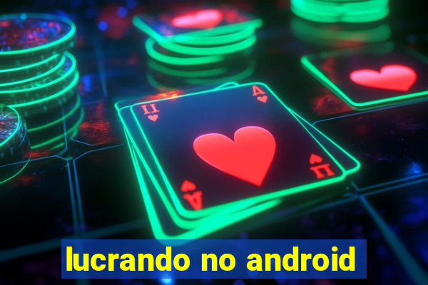 lucrando no android