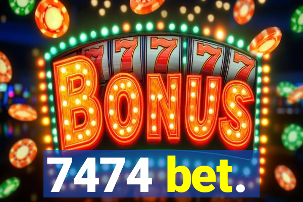 7474 bet.