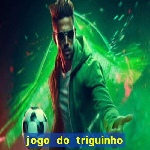 jogo do triguinho de ganhar dinheiro