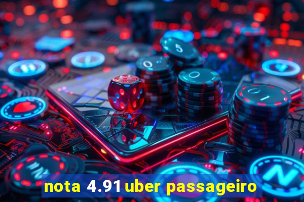 nota 4.91 uber passageiro