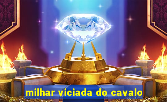 milhar viciada do cavalo