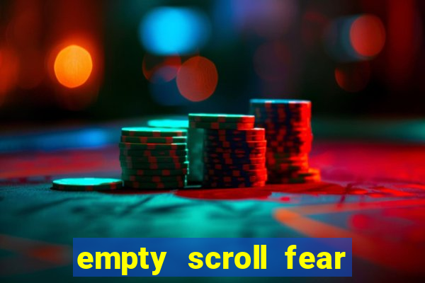empty scroll fear and hunger best use