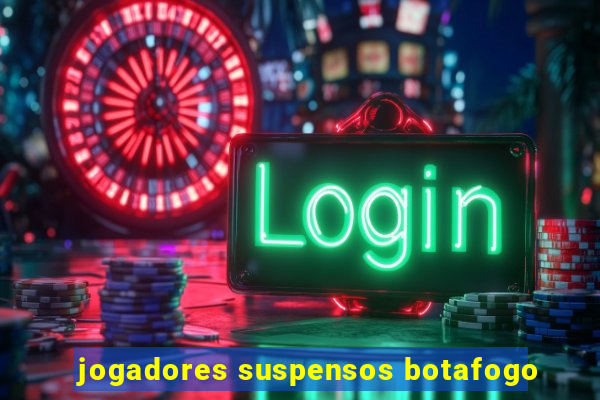 jogadores suspensos botafogo