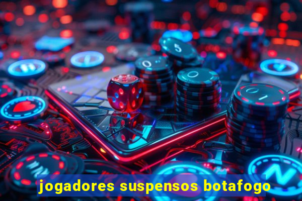 jogadores suspensos botafogo