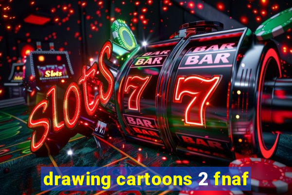drawing cartoons 2 fnaf