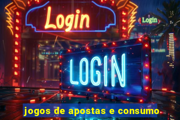 jogos de apostas e consumo