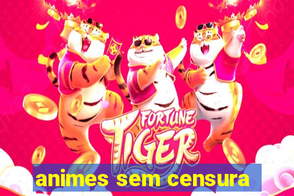 animes sem censura
