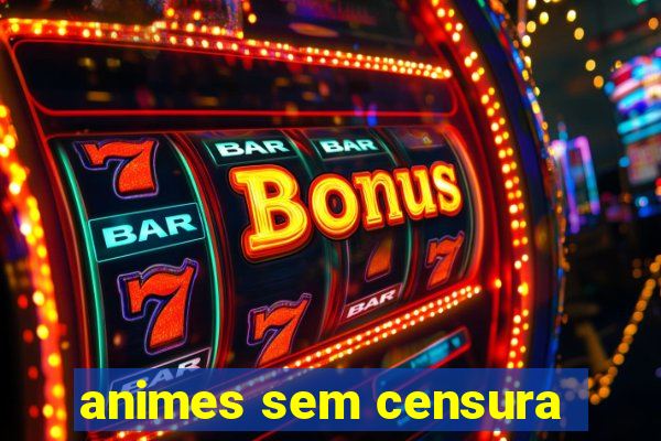 animes sem censura
